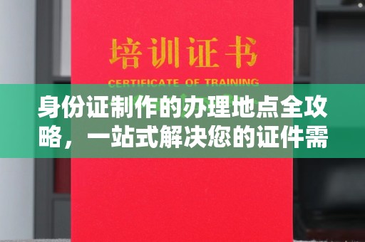 金口河身份证制作的办理地点全攻略，一站式解决您的证件需求