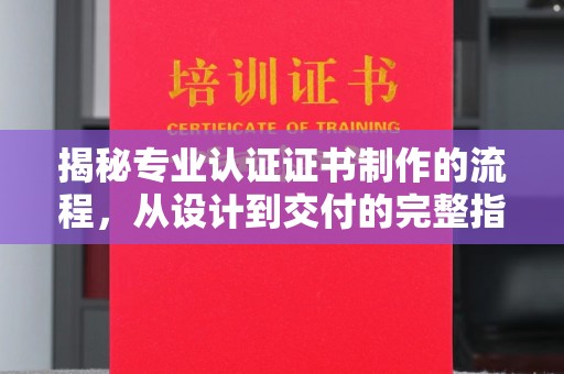 金口河揭秘专业认证证书制作的流程，从设计到交付的完整指南