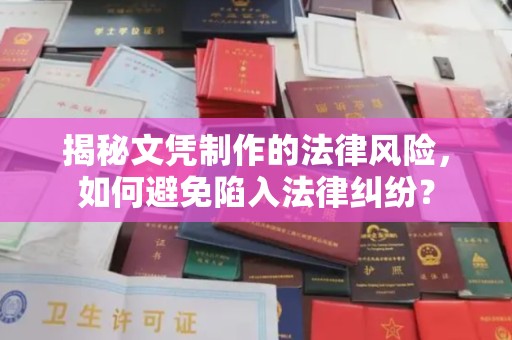 金口河揭秘文凭制作的法律风险，如何避免陷入法律纠纷？